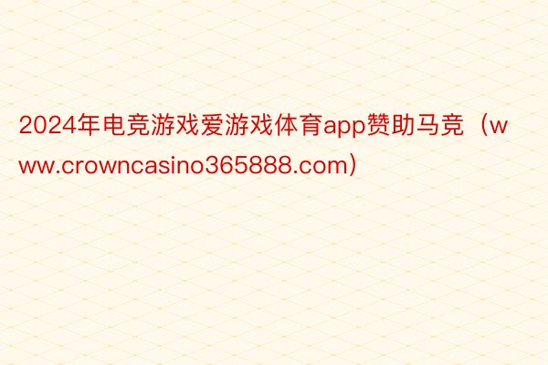 2024年电竞游戏爱游戏体育app赞助马竞（www.crowncasino365888.com）