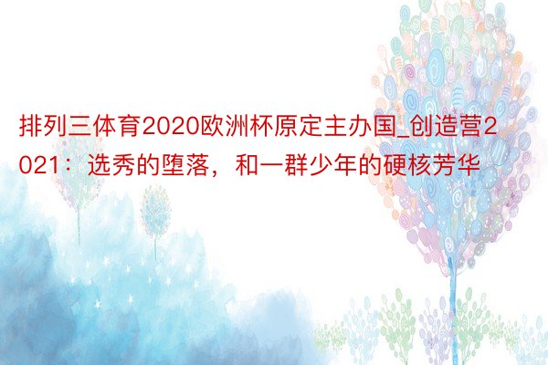 排列三体育2020欧洲杯原定主办国_创造营2021：选秀的堕落，和一群少年的硬核芳华